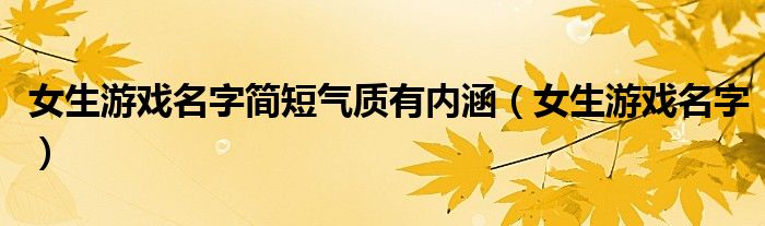 女生游戏名字简短气质有内涵（女生游戏名字）