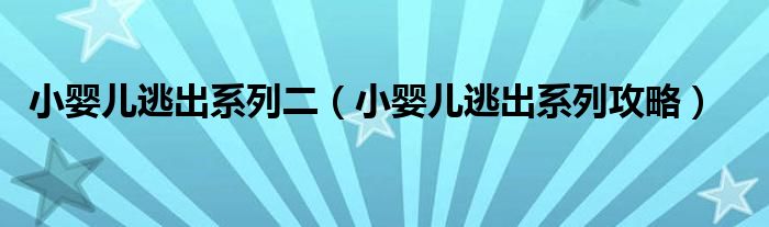 小婴儿逃出系列二（小婴儿逃出系列攻略）