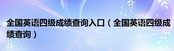 全国英语四级成绩查询入口（全国英语四级成绩查询）