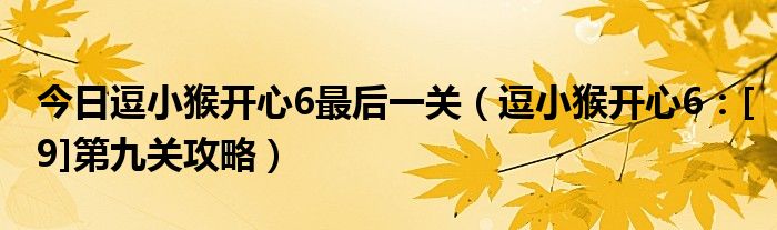 今日逗小猴开心6最后一关（逗小猴开心6：[9]第九关攻略）