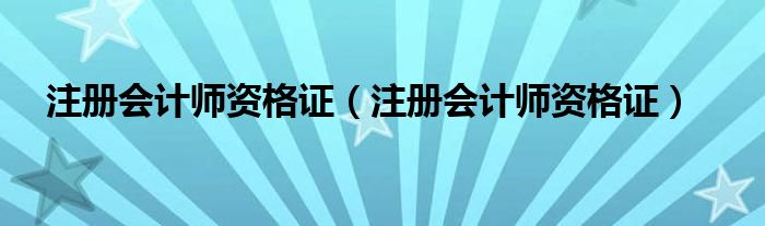 注册会计师资格证（注册会计师资格证）