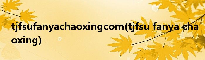 tjfsufanyachaoxingcom(tjfsu fanya chaoxing)