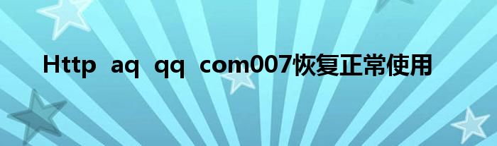 Http  aq  qq  com007恢复正常使用