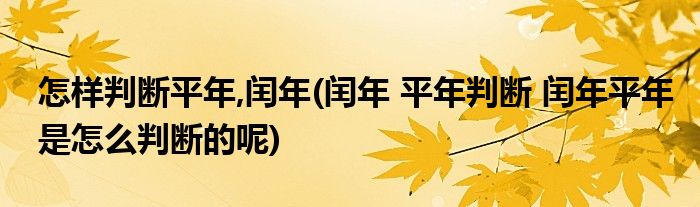 怎样判断平年,闰年(闰年 平年判断 闰年平年是怎么判断的呢)