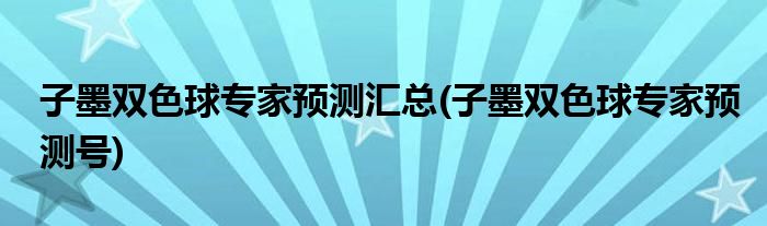 子墨双色球专家预测汇总(子墨双色球专家预测号)