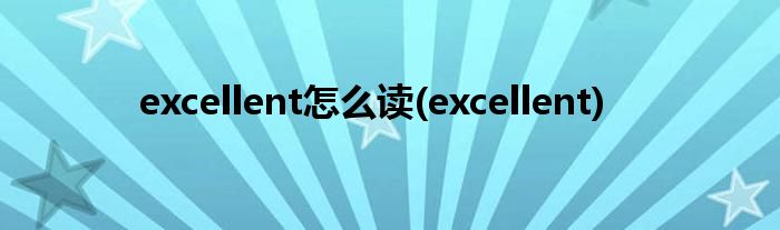 excellent怎么读(excellent)