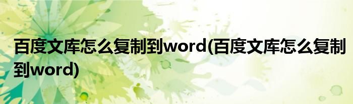 百度文库怎么复制到word(百度文库怎么复制到word)