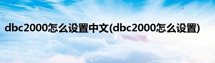 dbc2000怎么设置中文(dbc2000怎么设置)