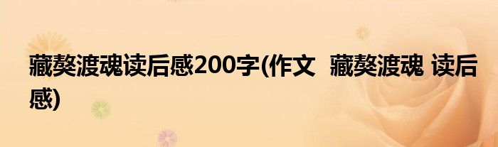 藏獒渡魂读后感200字(作文  藏獒渡魂 读后感)