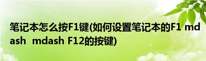 笔记本怎么按F1键(如何设置笔记本的F1 mdash  mdash F12的按键)