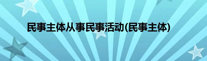 民事主体从事民事活动(民事主体)