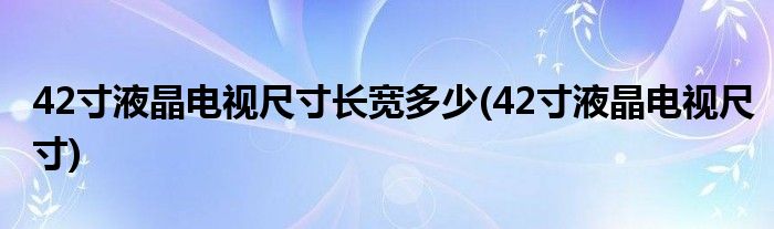 42寸液晶电视尺寸长宽多少(42寸液晶电视尺寸)