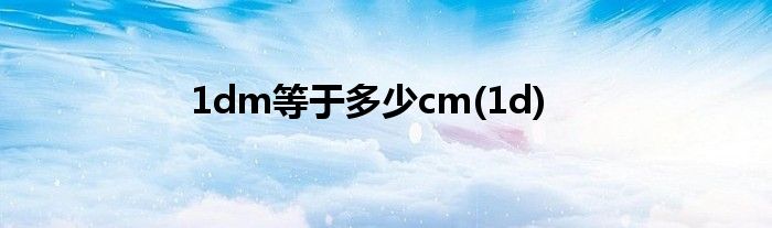 1dm等于多少cm(1d)