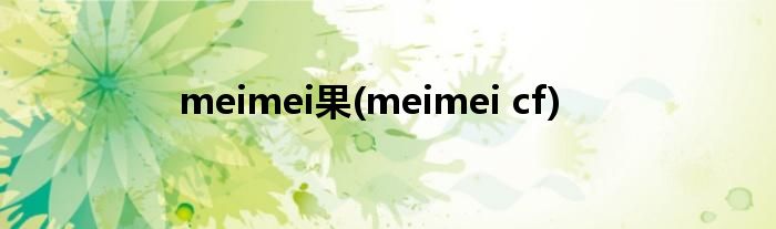 meimei果(meimei cf)