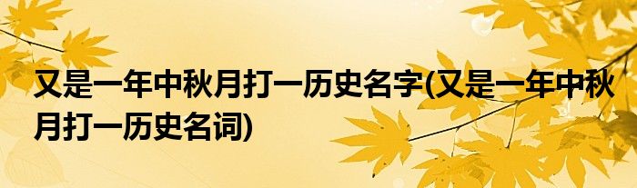 又是一年中秋月打一历史名字(又是一年中秋月打一历史名词)