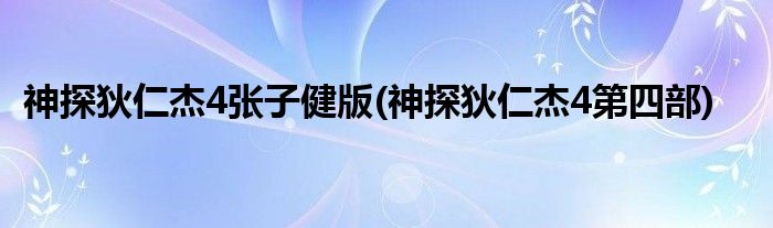 神探狄仁杰4张子健版(神探狄仁杰4第四部)