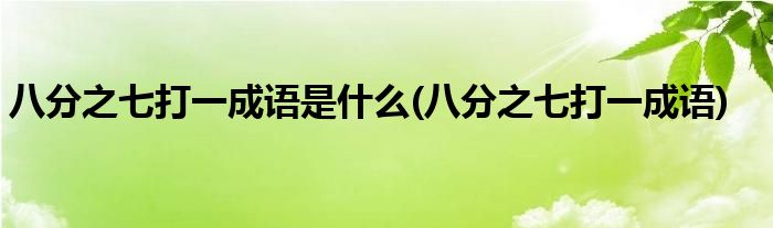 八分之七打一成语是什么(八分之七打一成语)