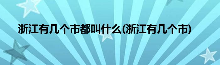 浙江有几个市都叫什么(浙江有几个市)