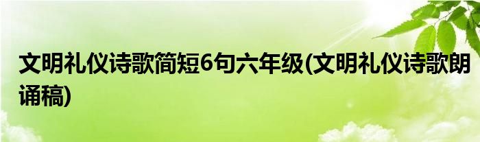 文明礼仪诗歌简短6句六年级(文明礼仪诗歌朗诵稿)