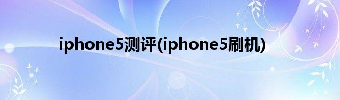 iphone5测评(iphone5刷机)