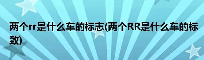 两个rr是什么车的标志(两个RR是什么车的标致)