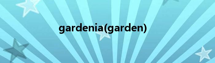 gardenia(garden)