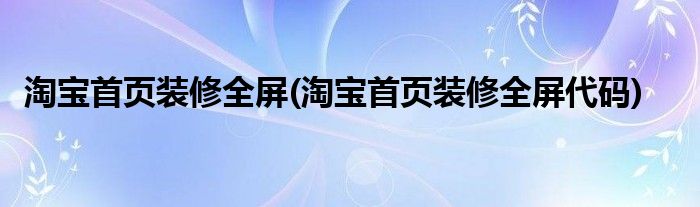 淘宝首页装修全屏(淘宝首页装修全屏代码)