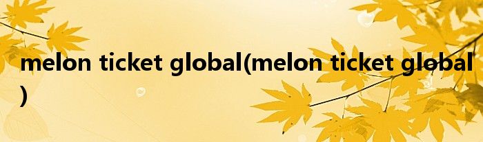 melon ticket global(melon ticket global)