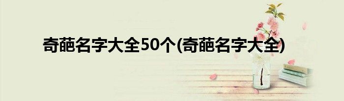 奇葩名字大全50个(奇葩名字大全)