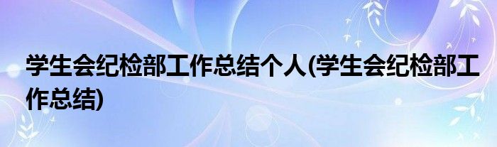 学生会纪检部工作总结个人(学生会纪检部工作总结)