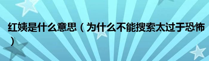 红姨是什么意思（为什么不能搜索太过于恐怖）