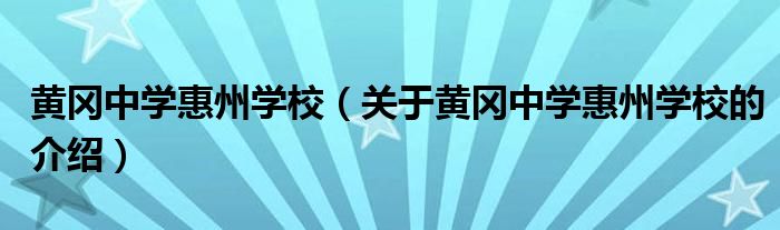 黄冈中学惠州学校（关于黄冈中学惠州学校的介绍）