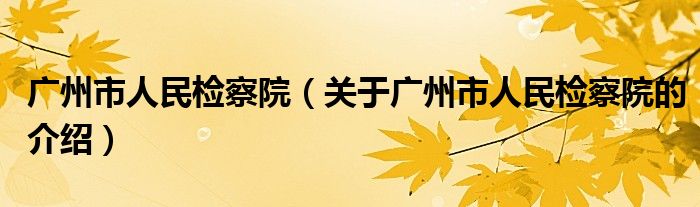 广州市人民检察院（关于广州市人民检察院的介绍）