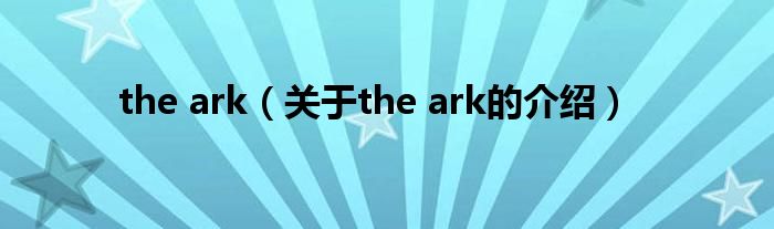 the ark（关于the ark的介绍）