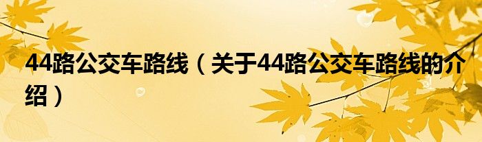 44路公交车路线（关于44路公交车路线的介绍）