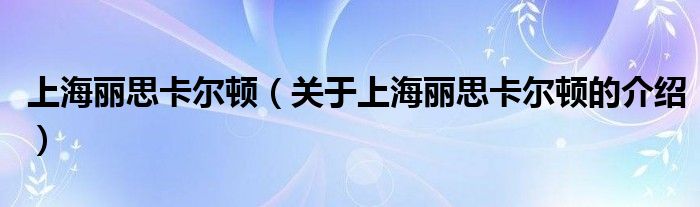 上海丽思卡尔顿（关于上海丽思卡尔顿的介绍）