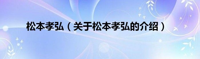 松本孝弘（关于松本孝弘的介绍）