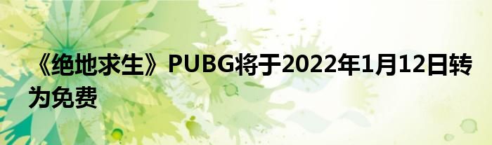 《绝地求生》PUBG将于2022年1月12日转为免费