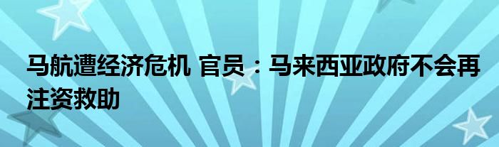 马航遭经济危机 官员：马来西亚政府不会再注资救助