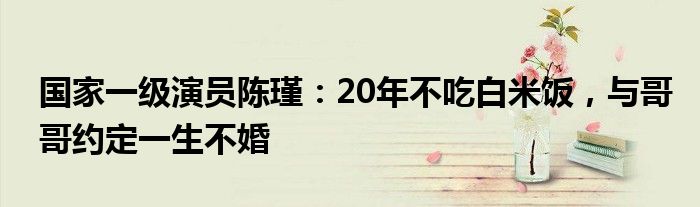 国家一级演员陈瑾：20年不吃白米饭，与哥哥约定一生不婚