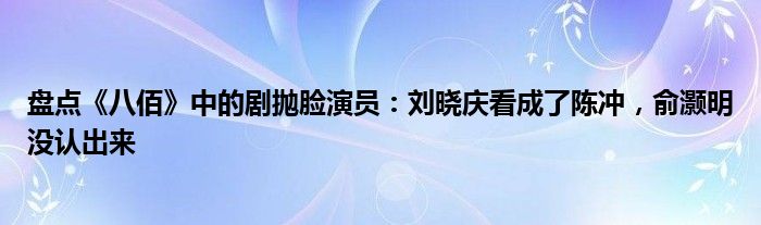 盘点《八佰》中的剧抛脸演员：刘晓庆看成了陈冲，俞灏明没认出来