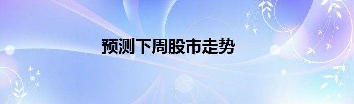 预测下周股市走势