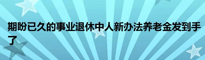 期盼已久的事业退休中人新办法养老金发到手了