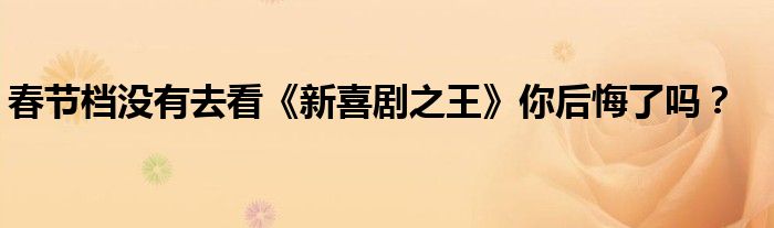 春节档没有去看《新喜剧之王》你后悔了吗？