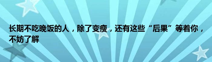 长期不吃晚饭的人，除了变瘦，还有这些“后果”等着你，不妨了解