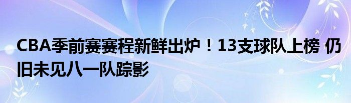 CBA季前赛赛程新鲜出炉！13支球队上榜 仍旧未见八一队踪影