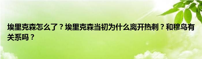 埃里克森怎么了？埃里克森当初为什么离开热刺？和穆鸟有关系吗？