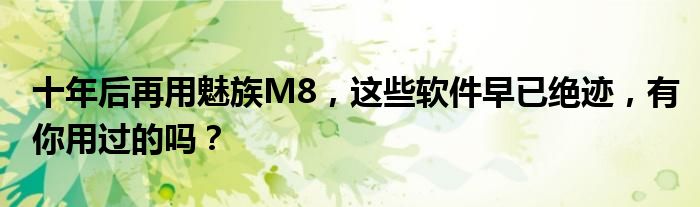 十年后再用魅族M8，这些软件早已绝迹，有你用过的吗？