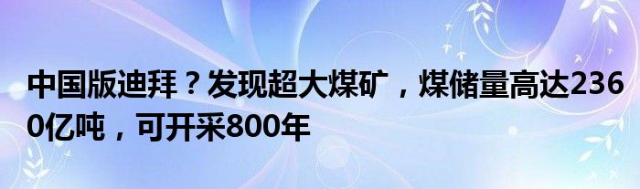 中国版迪拜？发现超大煤矿，煤储量高达2360亿吨，可开采800年