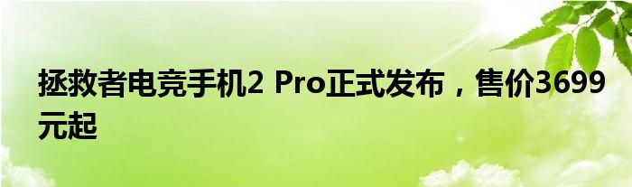 拯救者电竞手机2 Pro正式发布，售价3699元起